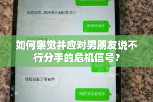 如何察觉并应对男朋友说不行分手的危机信号？