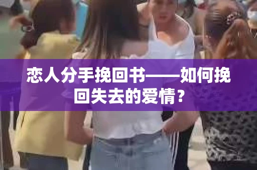 恋人分手挽回书——如何挽回失去的爱情？