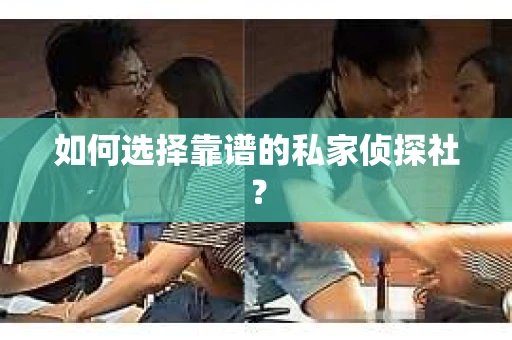 如何选择靠谱的私家侦探社？