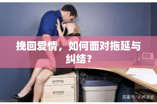 挽回爱情，如何面对拖延与纠结？
