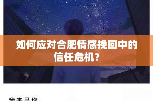 如何应对合肥情感挽回中的信任危机？