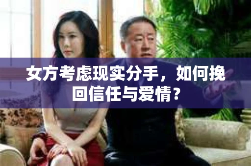 女方考虑现实分手，如何挽回信任与爱情？