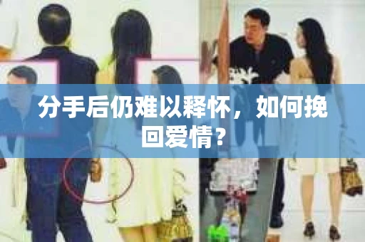 分手后仍难以释怀，如何挽回爱情？