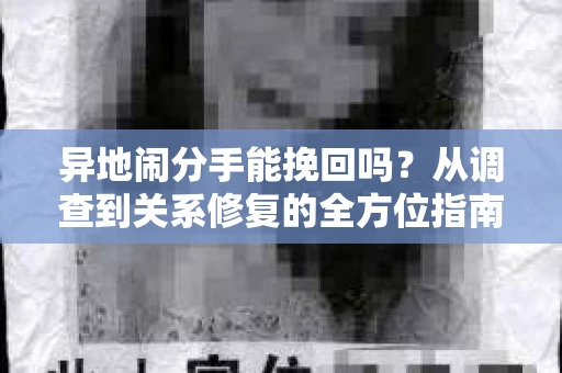 异地闹分手能挽回吗？从调查到关系修复的全方位指南