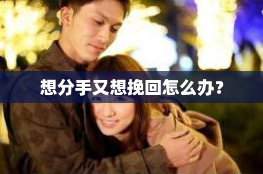 想分手又想挽回怎么办？