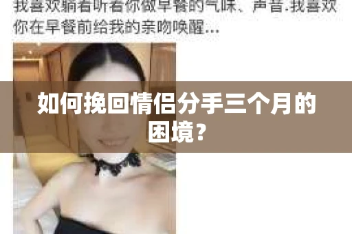 如何挽回情侣分手三个月的困境？